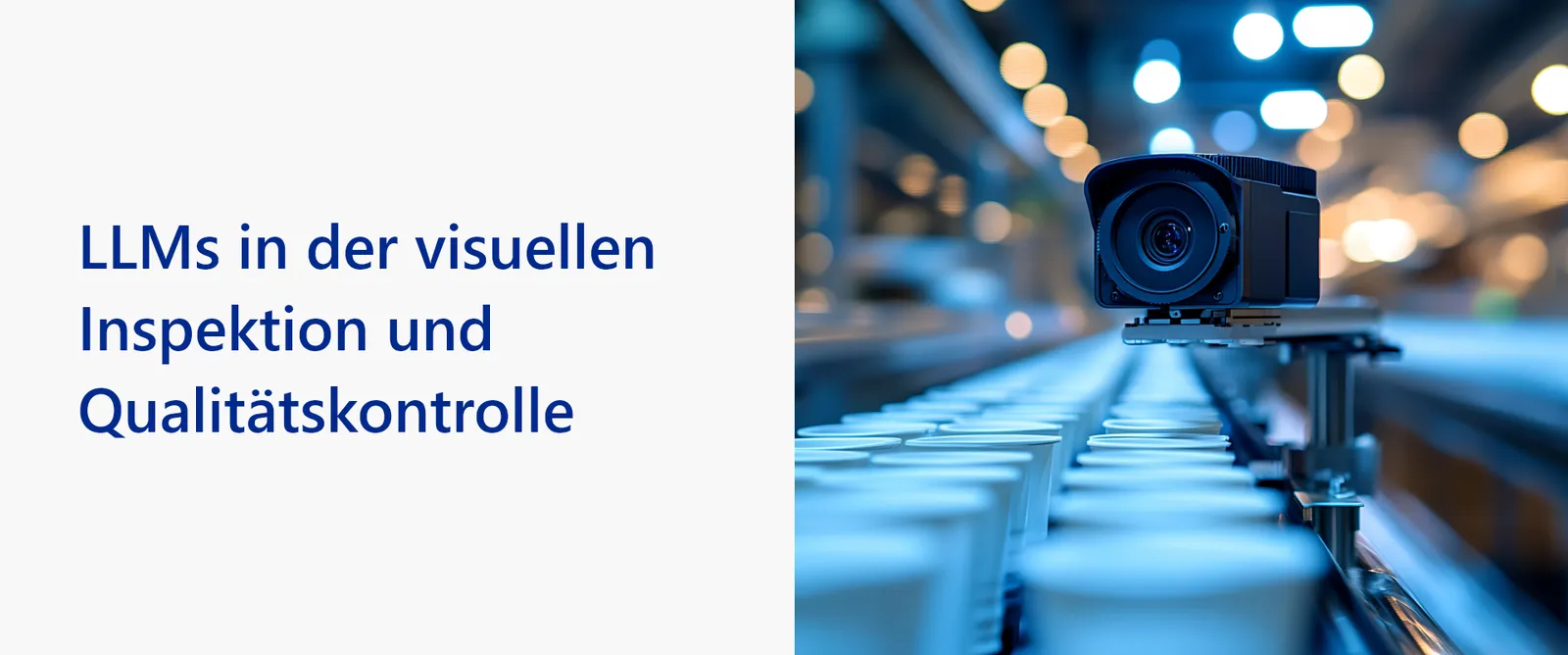 Titelgrafik: LLMs in der visuellen Inspektion und Qualitätskontrolle, daneben eine Kamera über einem Förderband mit Bechern
