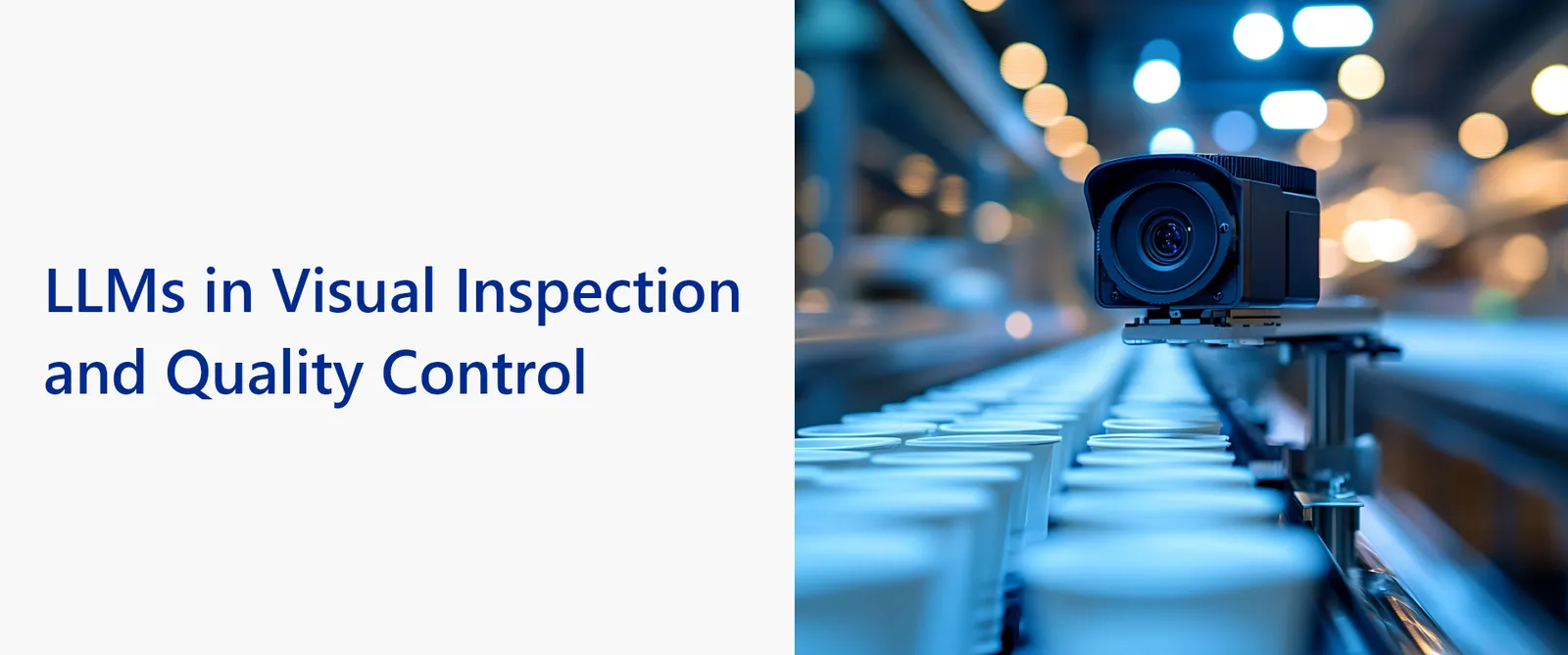 Title graphic: LLMs in Visual Inspection and Quality Control, next to a camera above a conveyor belt with cups